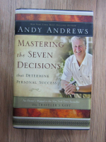 Anticariat: Andy Andrews - Mastering the seven decisions. That determine personal succes