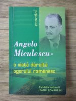 Anticariat: Angelo Miculescu - O viata daruita ogorului romanesc