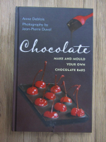 Anticariat: Anne Deblois - Chocolate. Make and mould your own chocolate bars