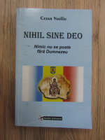 Anticariat: Cezar Vasiliu - Nihil sine Deo. Nimic nu se poate fara Dumnezeu, editia a II-a