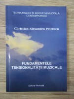 Christian Alexandru Petrescu - Fundamentele tensionalitatii muzicale