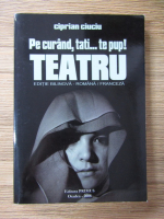 Ciprian Ciuciu - Pe curand, tati... te pup! Teatru (editie bilingva)