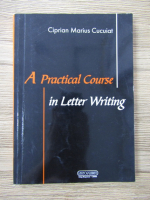 Ciprian Marius Cucuiat - A practical course in letter writing