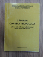 Anticariat: Constantin Dobrescu - Caderea Constantinopolului