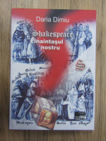 Daria Dimiu - Shakespeare, inaintasul nostru