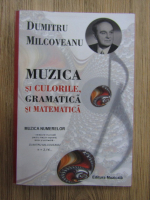 Dumitru Milcoveanu - Muzica si culorile, gramatica si matematica