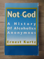 Ernest Kurtz - Not God. A history of alcoholics anonymous