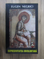 Eugen Negrici - Expresivitatea involuntara