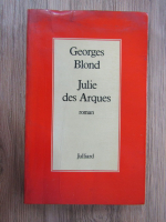 Anticariat: Georges Blond - Julie des Arques