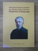 Anticariat: Implicatiile pastorale si misionare ale teologiei mistice a parintelui Dumitru Staniloae