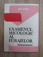 Anticariat: Ion Sava - Examenul micologic al furajelor. Indrumari practice