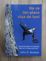 Anticariat: John D. Beckett - De ce imi place ziua de luni. Cum sa reusesti in afaceri fara sa-ti vinzi sufletul