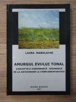 Laura Manolache - Amurgul evului tonal. Conceptele consonanta - disonanta de la antagonism la complementaritate