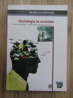 Anticariat: Marian Nastase - Sociologia in societate. Cultura sociologica, intrebuintari in jurnalismul autohton