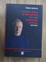 Anticariat: Mihai Botez - Lumea a doua si alte scrieri din anii disidentei solitare 1979-1987