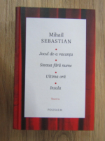 Mihail Sebastian - Jocul de-a vacanta. Steaua fara nume. Ultima ora. Insula. Teatru