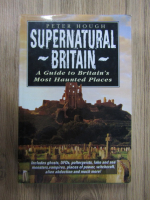 Anticariat: Peter Hough - Supernatural Britain. A guide to Britain's most haunted places