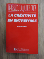 Anticariat: Pierre Lebel - Pratique de la creativite en entreprise