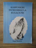 Roger J. Morneau - Raspunsuri incredibile la rugaciune