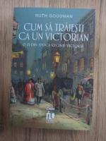 Ruth Goodman - Cum sa traiesti ca un victorian