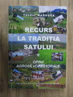 Anticariat: Teodor Marusca - Recurs la traditia satului. Opinii agrosilvopastorale (volumul 1)