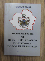 Anticariat: Tiberiu Ciobanu - Domnitori si regi de seama din istoria poporului roman