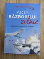 Anticariat: Toni Berbece - Arta razboiului zilnic, volumul 1. Cotidianul asezonat cu meditatii