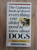 Anticariat: Valerie Porter - The guinness book of almost everything you need to know about dogs