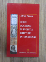 Adrian Nastase - Rolul doctrinei in evolutia Dreptului International