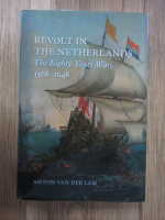 Anton Van Der Lem - Revolt in the Netherlands. The eighty years war, 1568-1648