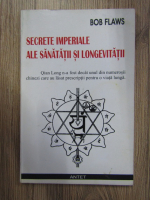 Anticariat: Bob Flaws - Secrete imperiale ale sanatatii si longevitatii