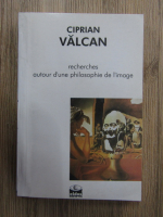 Ciprian Valcan - Recherches autor d'une philosophie de l'image