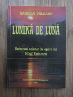 Daniela Valeanu - Lumina de luna. Universul selenar in opera lui Mihai Eminescu