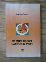 Despina Tudor - 600 retete culinare economice si rapide