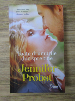 Jennifer Probst - Toate drumurile duc spre tine