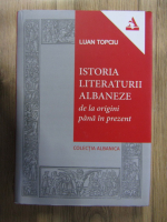 Anticariat: Luan Topciu - Istoria literaturii albaneze, de la origini pana in prezent