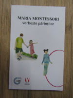 Anticariat: Maria Montessori - Maria Montessori vorbeste parintilor