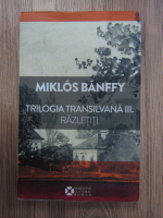 Miklos Banffy - Trilogia Transilvana, volumul 3: Razletiti