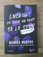 Monica Murphy - Lucruri pe care am vrut sa le spun, dar nu le-am spus