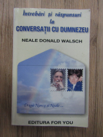 Anticariat: Neale Donald Walsch - Intrebari si raspunsuri la conversatii cu Dumnezeu