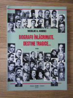 Nicolae A. Andrei - Biografii inlacrimate. Destine tragice (volumul 2)