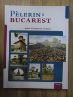 Anticariat: Nicolae Dascalu  - Pelerin a Bucharest. Guide a l'usage des visiteurs