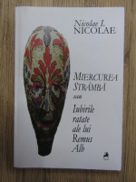 Nicolae I. Nicolae - Miercurea stramba sau iubirile ratate ale lui Remus Alb