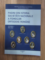 Pagini din istoria societatii nationale a femeilor ortodoxe romane (volumul 1, an 1910-1948)