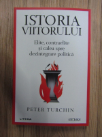 Peter Turchin - Istoria viitorului. Elite, contraelite si calea spre dezintegrare politica