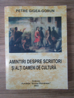 Petre Gigea Gorun - Amintiri despre scriitori si alti oameni de cultura