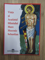 Sebastian Serdaru - Viata si acatistul Sfantului Mucenic Sebastian