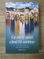 Silviu Iliuta - Ce nu-ti spun cand iti vorbesc