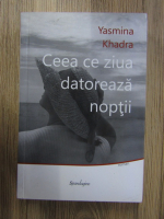 Yasmina Khadra - Ceea ce ziua datoreaza noptii