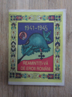 1941-1945 Reamintiti-va de eroii romani